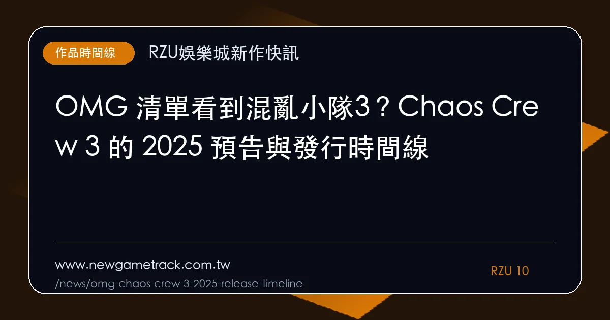 OMG 清單看到混亂小隊3?Chaos Crew 3 的 2025 預告與發行時間線|重點整理